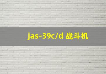 jas-39c/d 战斗机